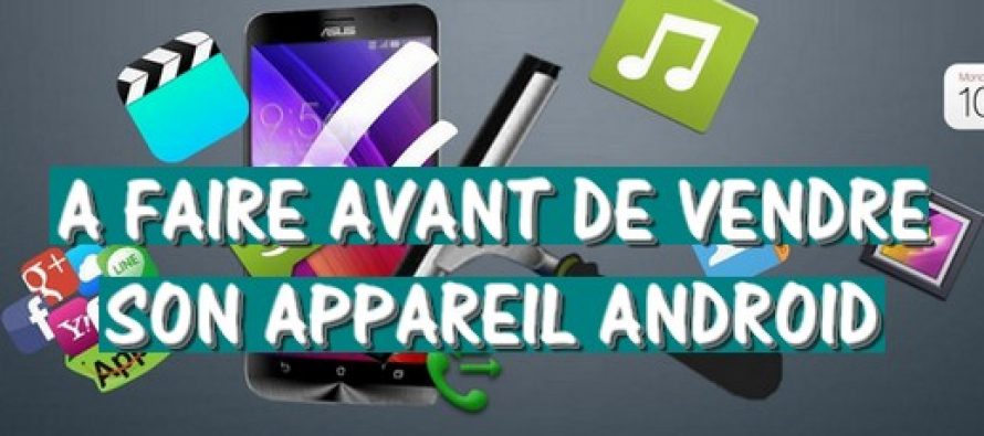 4 choses que vous devez faire avant de vendre votre Appareil Android