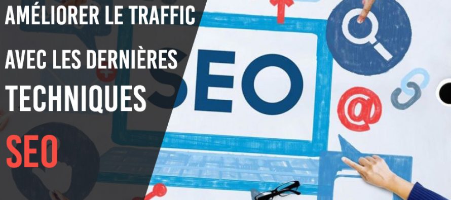 Comment améliorer le trafic de votre site Web avec les dernières techniques de SEO