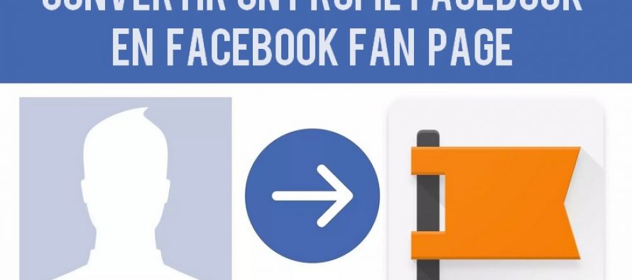 Comment convertir un profil Facebook en Facebook Page 2018