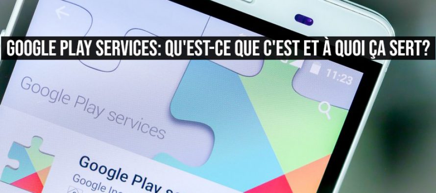 Google Play Services: qu’est-ce que c’est et à quoi ça sert?