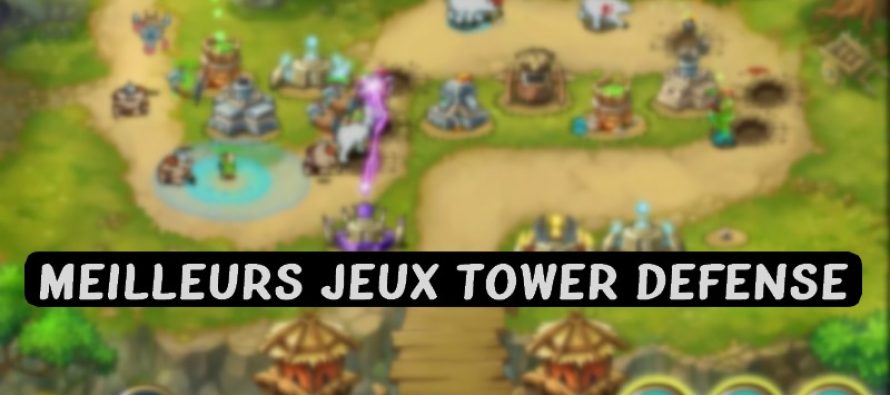 Top 15 des meilleurs jeux de Tower Defense pour Android