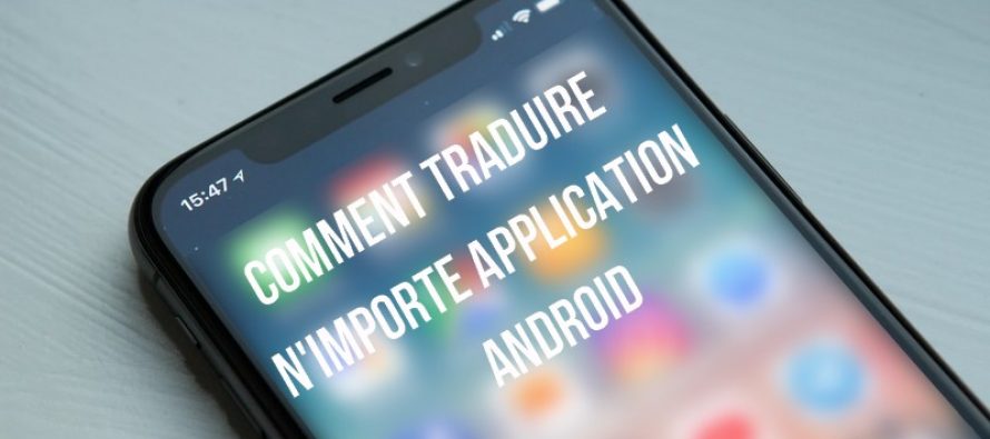 Comment traduire automatiquement n’importe quelle application Android dans n’importe quelle langue